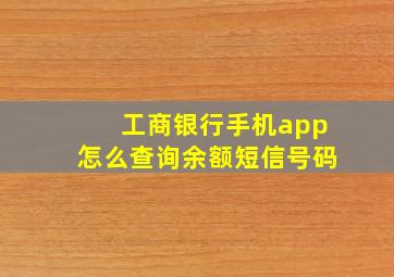 工商银行手机app怎么查询余额短信号码