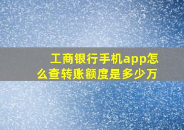 工商银行手机app怎么查转账额度是多少万