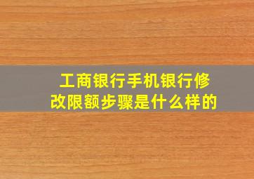 工商银行手机银行修改限额步骤是什么样的