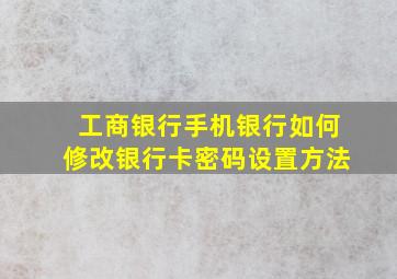 工商银行手机银行如何修改银行卡密码设置方法