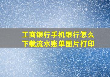 工商银行手机银行怎么下载流水账单图片打印