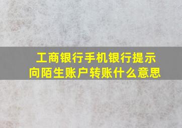 工商银行手机银行提示向陌生账户转账什么意思