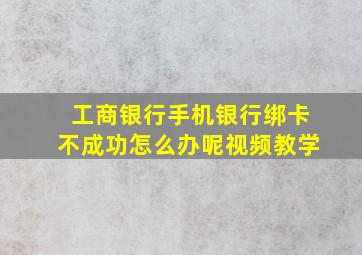 工商银行手机银行绑卡不成功怎么办呢视频教学