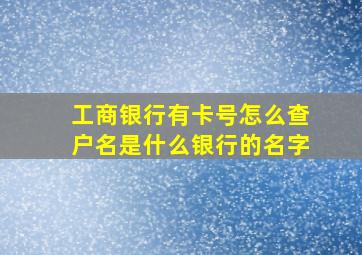 工商银行有卡号怎么查户名是什么银行的名字