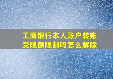 工商银行本人账户转账受限额限制吗怎么解除