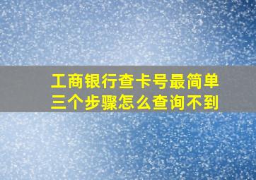 工商银行查卡号最简单三个步骤怎么查询不到