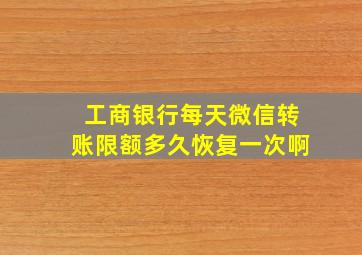 工商银行每天微信转账限额多久恢复一次啊