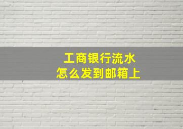 工商银行流水怎么发到邮箱上