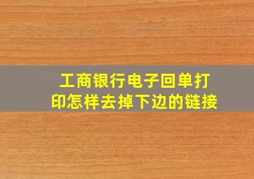 工商银行电子回单打印怎样去掉下边的链接