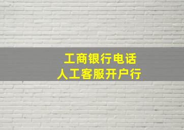 工商银行电话人工客服开户行