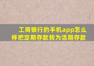 工商银行的手机app怎么样把定期存款转为活期存款