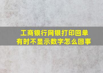 工商银行网银打印回单有时不显示数字怎么回事