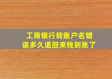 工商银行转账户名错误多久退回来钱到账了