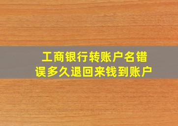 工商银行转账户名错误多久退回来钱到账户