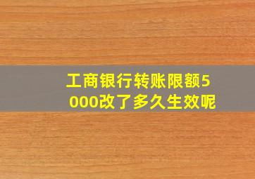 工商银行转账限额5000改了多久生效呢