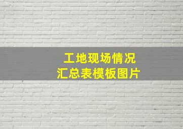 工地现场情况汇总表模板图片