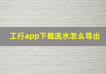 工行app下载流水怎么导出