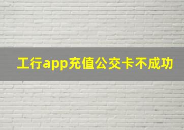 工行app充值公交卡不成功