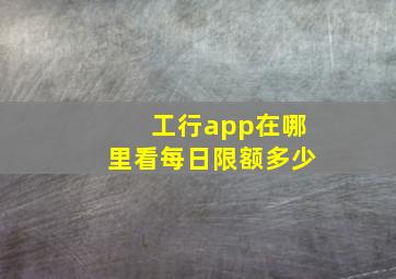 工行app在哪里看每日限额多少