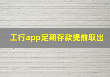 工行app定期存款提前取出