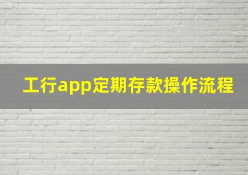 工行app定期存款操作流程