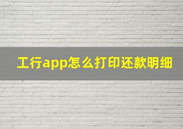 工行app怎么打印还款明细