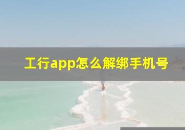 工行app怎么解绑手机号