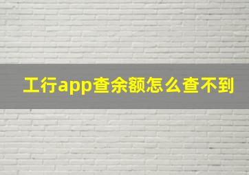 工行app查余额怎么查不到