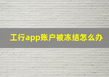 工行app账户被冻结怎么办