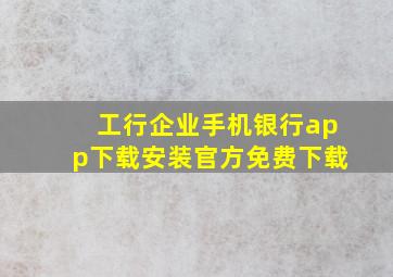 工行企业手机银行app下载安装官方免费下载