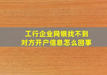 工行企业网银找不到对方开户信息怎么回事