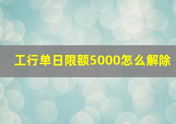 工行单日限额5000怎么解除