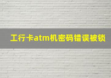 工行卡atm机密码错误被锁