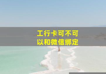 工行卡可不可以和微信绑定