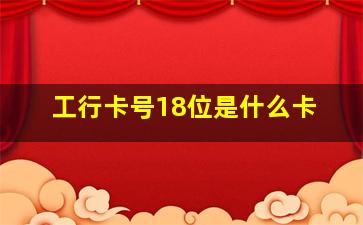 工行卡号18位是什么卡