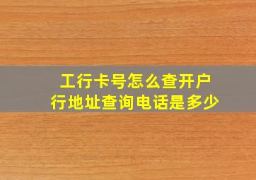 工行卡号怎么查开户行地址查询电话是多少