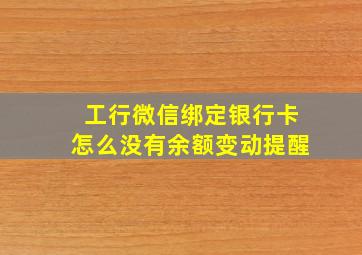 工行微信绑定银行卡怎么没有余额变动提醒