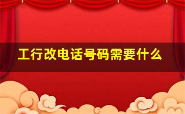 工行改电话号码需要什么