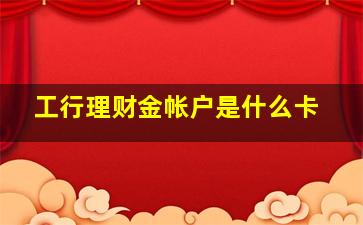 工行理财金帐户是什么卡