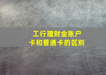 工行理财金账户卡和普通卡的区别