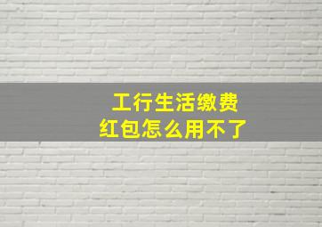 工行生活缴费红包怎么用不了