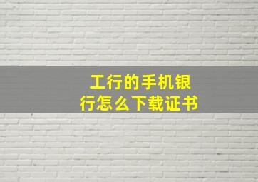 工行的手机银行怎么下载证书