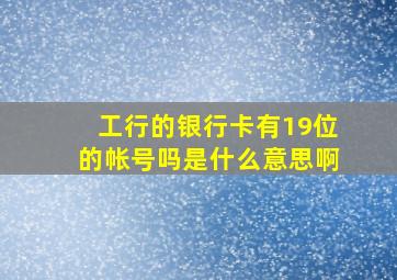 工行的银行卡有19位的帐号吗是什么意思啊