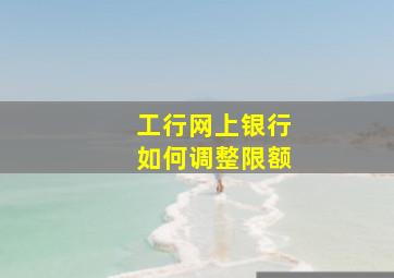 工行网上银行如何调整限额