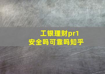 工银理财pr1安全吗可靠吗知乎