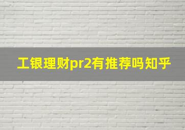 工银理财pr2有推荐吗知乎