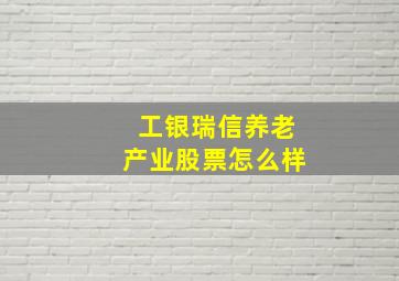 工银瑞信养老产业股票怎么样