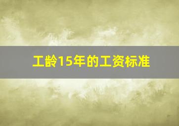 工龄15年的工资标准