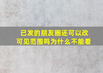 已发的朋友圈还可以改可见范围吗为什么不能看