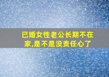 已婚女性老公长期不在家,是不是没责任心了